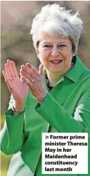  ?? ?? > Former prime minister Theresa May in her Maidenhead constituen­cy last month