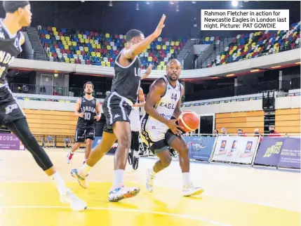  ?? Picture: PAT GOWDIE ?? Rahmon Fletcher in action for Newcastle Eagles in London last night.