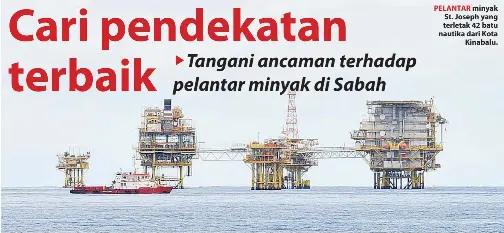  ??  ?? PELANTAR minyak St. Joseph yang terletak 42 batu nautika dari Kota Kinabalu.