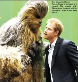  ?? The Associated Press ?? Prince Harry is pictured in a recent file photo with Chewbacca during a visit to the set of “Solo: A Star Wars Story.”