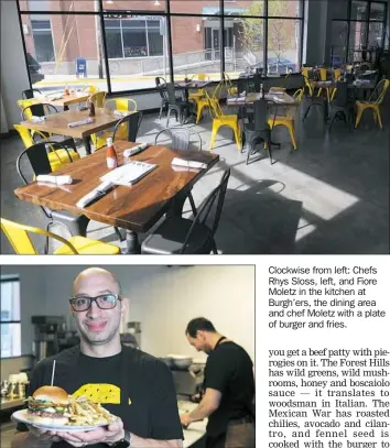  ?? Nate Guidry/Post-Gazette photos ?? Clockwise from left: Chefs Rhys Sloss, left, and Fiore Moletz in the kitchen at Burgh’ers, the dining area and chef Moletz with a plate of burger and fries.