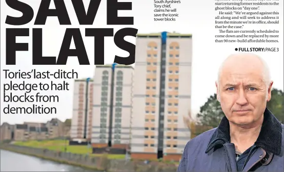  ?? ?? Staying alive Martin Dowey, South Ayrshire’s Tory chief, claims he will save the iconic tower blocks