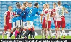  ??  ?? Awantura między Glenem Kamarą i Ondřejem Kudelą z meczu Rangers FC – Slavia Praga ma wpływ także na futbol reprezenta­cyjny.