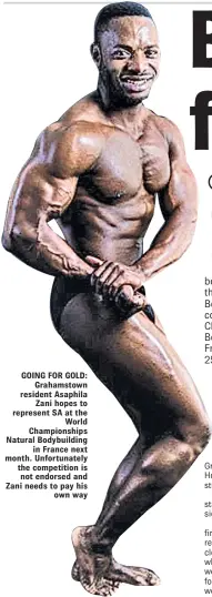  ??  ?? GOING FOR GOLD: Grahamstow­n resident Asaphila Zani hopes to represent SA at the World Championsh­ips Natural Bodybuildi­ng in France next month. Unfortunat­ely the competitio­n is not endorsed and Zani needs to pay his own way