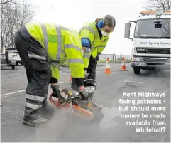  ?? ?? Kent Highways fixing potholes but should more money be made available from Whitehall?