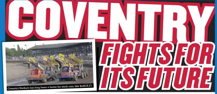  ??  ?? F1 a haven for stock cars, like BRISCA Coventry Stadium has long been