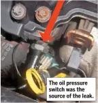  ??  ?? The oil pressure switch was the source of the leak.