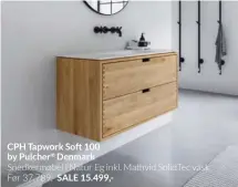  ?? ?? Tapwork Soft 100 by Pulcher® Denmark
Snedkermøb­el i Natur Eg inkl. Mathvid SolidTec vask Før 37.789,- SALE 15.499,