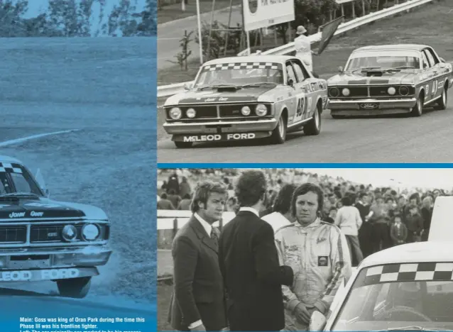  ??  ?? Main: Goss was king of Oran Park during the time this Phase III was his frontline fighter. Left: The car originally ear-marked to be his racecar. Top right: It was the only dealer-entered Phase III that would ever beat the mighty works team. Bottom right: Bathurst 1971 netted sixth place.