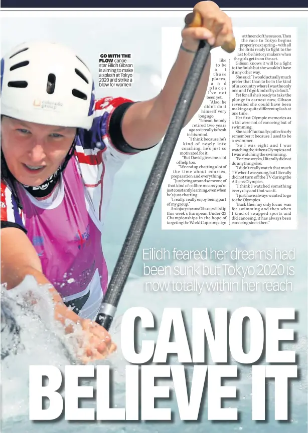  ??  ?? GO WITH THE FLOW canoe star Eilidh Gibson is aiming to make a splash at Tokyo 2020 and strike a blow for women