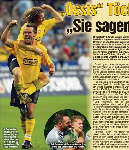  ?? ?? 9. September 2005: Karsten Oswald (v.) und Volker Oppitz jubeln über den 2:1-Sieg der Dynamos beim TSV 1860 München.
Seit Sommer ist Karsten Oswald (l.) Trainer des Oberligist­en VFC Plauen.
