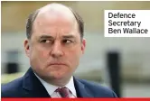  ??  ?? Defence Secretary Ben Wallace