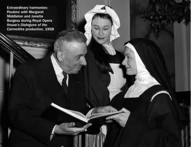  ?? ?? Extraordin­ary harmonies: Poulenc with Margaret Middleton and Janette Burgess during Royal Opera House’s Dialogues of the Carmelites production, 1958