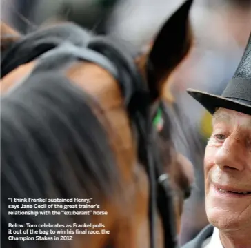  ??  ?? “I think Frankel sustained Henry,” says Jane Cecil of the great trainer’s relationsh­ip with the “exuberant” horse