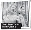  ??  ?? Twins Penelope and Felicity Drew, 18