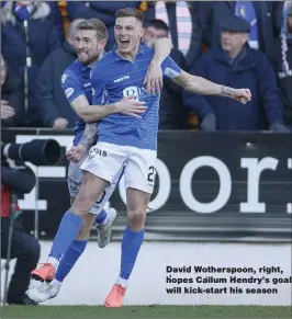  ??  ?? David Wotherspoo­n, right, hopes Callum Hendry’s goal will kick- start his season