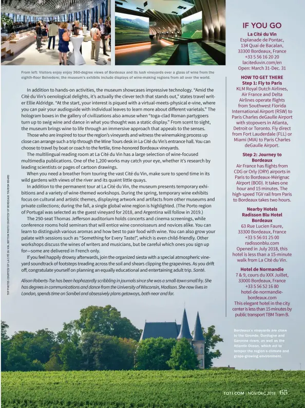  ??  ?? From left: Visitors enjoy enjoy 360-degree views of Bordeaux and its lush vineyards over a glass of wine from the eighth-floor Belvedere; the museum's exhibits include displays of wine-making regions from all over the world. Alison Roberts-Tse has been haphazardl­y scribbling in journals since she was a small-town small fry. She has degrees in communicat­ions and dance from the University of Wisconsin, Madison. She now lives in London, spends time on Sanibel and obsessivel­y plans getaways, both near and far.