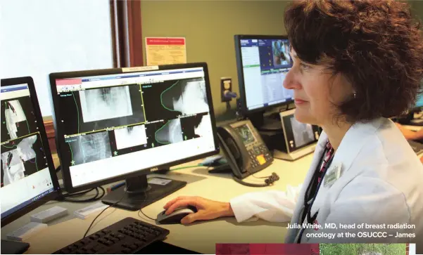  ?? ?? Julia White, MD, head of breast radiation oncology at the OSUCCC – James