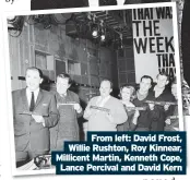  ?? Lance Percival and David Kern ?? From left: David Frost, Willie Rushton, Roy Kinnear, Millicent Martin, Kenneth Cope,