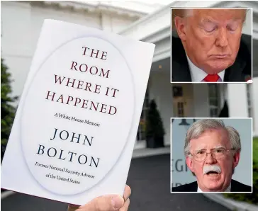  ?? AP ?? A copy of The Room Where It Happened, by former national security adviser John Bolton, is photograph­ed at the White House yesterday. Insets: President Donald Trump, top, and former national security adviser Bolton, bottom.