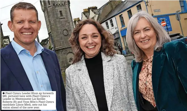  ?? ?? ● Plaid Cymru Leader Rhun ap Iorwerth MS, pictured here with Plaid Cymru’s Leader in Westminste­r Liz Savillerob­erts (R) and Ynys Môn’s Plaid Cymru candidate Llinos Medi, sets out his vision ahead of the new year.