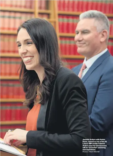  ?? Picture / Mark Mitchell ?? Jacinda Ardern with Kelvin Davis, named as one of the 16 Labour MPs inside Cabinet. Ardern says her Government will be “powerful” and bring real experience.