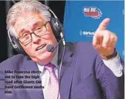  ??  ?? Mike Francesa elects not to take the high road after Giants GM Dave Gettlemen snubs him.