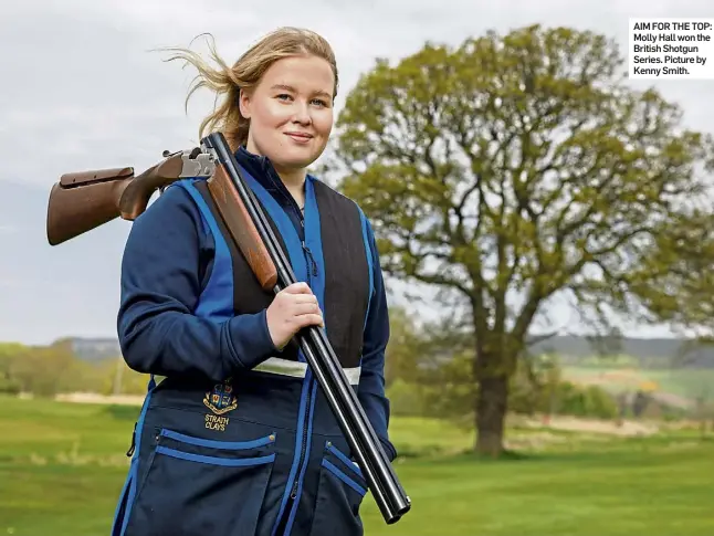  ?? ?? AIM FOR THE TOP: Molly Hall won the British Shotgun Series. Picture by Kenny Smith.