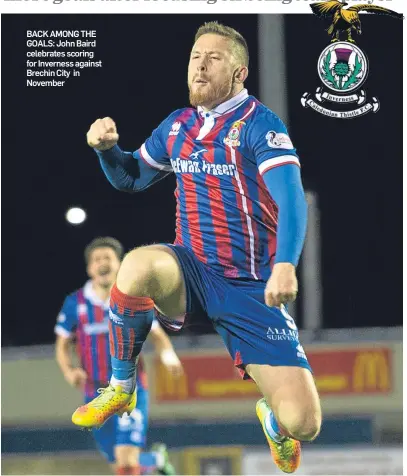  ??  ?? BACK AMONG THE GOALS: John Baird celebrates scoring for Inverness against Brechin City in November