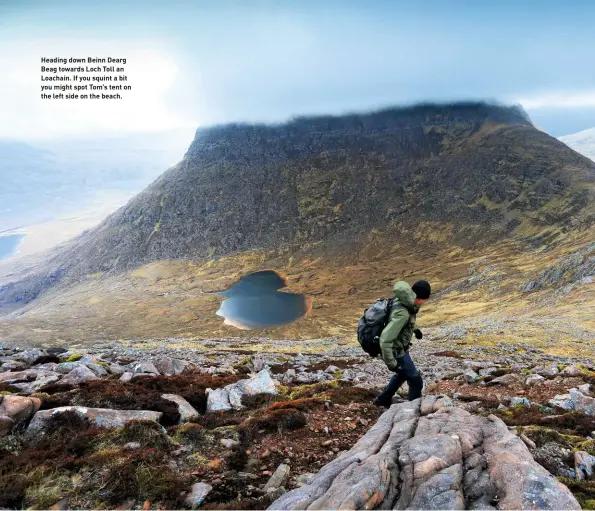  ??  ?? Heading down Beinn Dearg Beag towards Loch Toll an Loachain. If you squint a bit you might spot Tom’s tent on the left side on the beach.