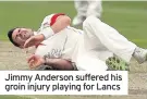  ??  ?? Jimmy Anderson suffered his groin injury playing for Lancs