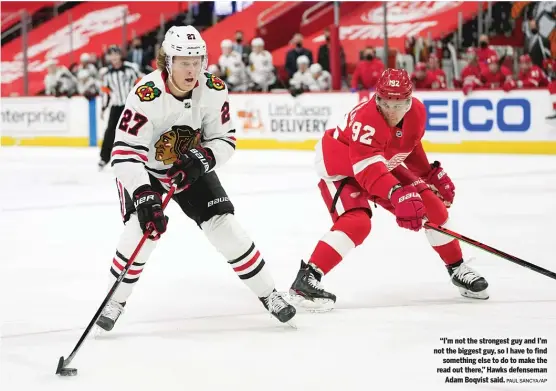  ?? PAUL SANCYA/AP ?? “I’m not the strongest guy and I’m not the biggest guy, so I have to find something else to do to make the read out there,” Hawks defenseman Adam Boqvist said.