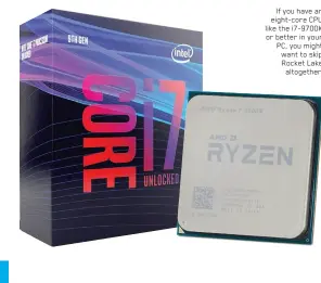  ??  ?? If you have an eight-core CPU like the i7-9700K or better in your PC, you might want to skip Rocket Lake altogether.