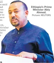  ?? Picture: REUTERS ?? Ethiopia’s Prime Minister Abiy Ahmed. REUTERS