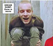  ??  ?? DREAM DUMP: Ewan in movie