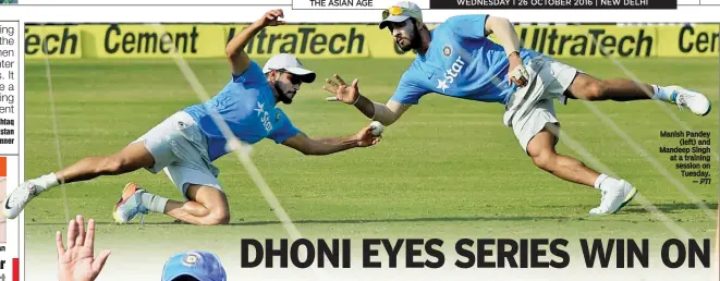  ?? — PTI ?? Manish Pandey (left) and Mandeep Singh at a training session on Tuesday.