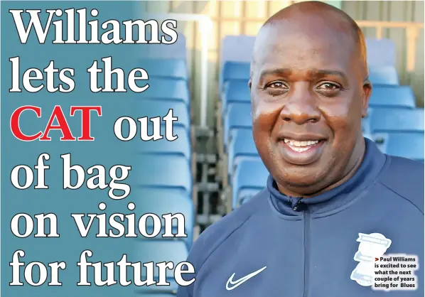  ?? ?? Paul Williams is excited to see what the next couple of years bring for Blues