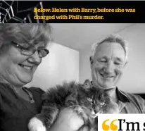  ??  ?? Below: Helen with Barry, before she was charged with Phil’s murder.