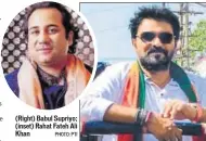  ?? PHOTO: PTI ?? (Right) Babul Supriyo; (inset) Rahat Fateh Ali Khan