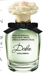  ??  ?? Dolce & Gabbana Dolce EDP, RM331 (50ml) & RM439 (75ml)