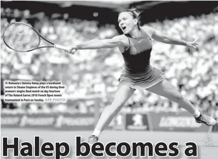  ?? AFP PHOTO ?? Romania’s Simona Halep plays a backhand return to Sloane Stephens of the US during their women’s singles final match on day fourteen of The Roland Garros 2018 French Open tennis tournament in Paris on Sunday.