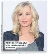  ??  ?? Y&R’S Eileen has a fun soap movie project in the works.