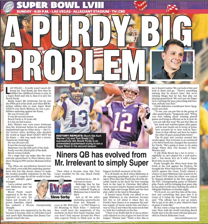  ?? ?? HISTORY REPEATS: Much like Kurt Warner (13) and Tom Brady (12) successful­ly did, Brock Purdy is an unheralded quarterbac­k trying to win a Super Bowl in his second season.