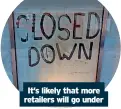  ?? ?? It’s likely that more retailers will go under