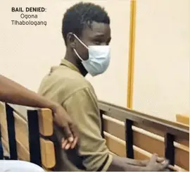  ?? ?? BAIL DENIED: Ogona Tlhabologa­ng