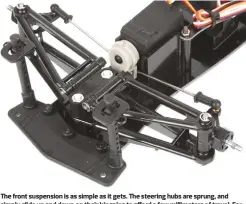  ??  ?? The front suspension is as simple as it gets. The steering hubs are sprung, and simply slide up and down on their kingpins to afford a few millimeter­s of travel. For running on carpet and smooth pavement or concrete, that’s all you need.