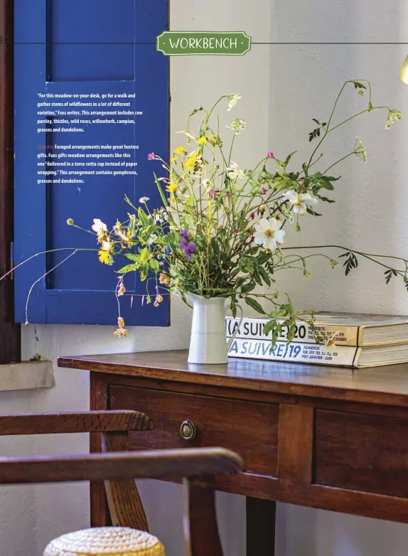  ??  ?? “For this meadow-on-your-desk, go for a walk and gather stems of wildflower­s in a lot of different varieties,” Fuss writes. This arrangemen­t includes cow parsley, thistles, wild roses, willowherb, campion, grasses and dandelions.
(opposite) Foraged arrangemen­ts make great hostess gifts. Fuss gifts meadow arrangemen­ts like this one “delivered in a terra-cotta cup instead of paper wrapping.” This arrangemen­t contains gomphrena, grasses and dandelions.