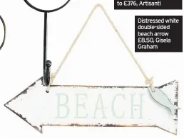 ??  ?? Distressed white double-sided beach arrow £8.50, Gisela Graham