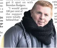  ??  ?? NO FEAR Neil Lennon will never duck a challenge