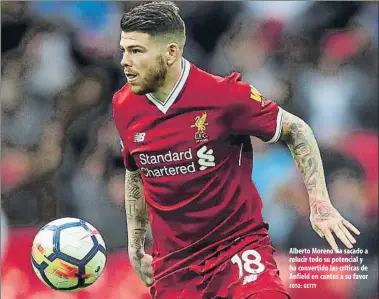  ?? FOTO: GETTY ?? Alberto Moreno ha sacado a relucir todo su potencial y ha convertido las críticas de Anfield en cantos a su favor